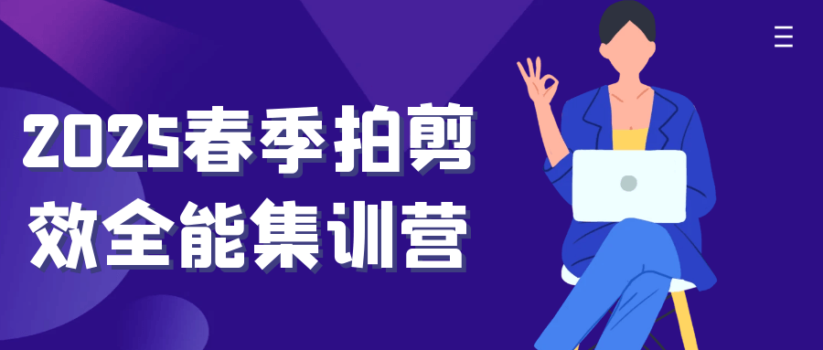 2025春季拍剪效全能集训营-知行阁轻创网-分享网络赚钱项目-全网首发副业项目实操平台-副业创业项目网
