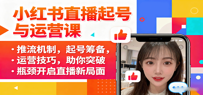 小红书直播起号与运营课：推流机制，起号筹备，运营技巧，助你突破瓶颈开启直播新局面-知行阁轻创网-分享网络赚钱项目-全网首发副业项目实操平台-副业创业项目网