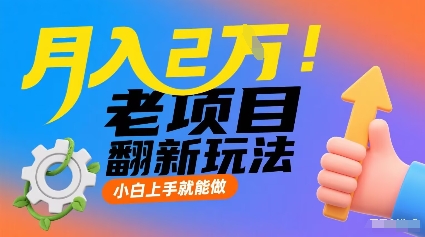 月入2W！老项目翻新玩法，小白上手就能做，非常容易上手-知行阁轻创网-分享网络赚钱项目-全网首发副业项目实操平台-副业创业项目网
