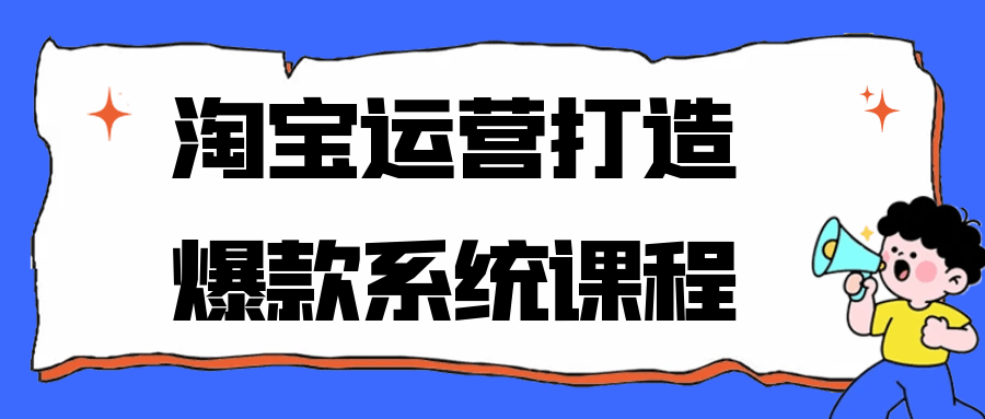 淘宝运营打造爆款系统课程-知行阁轻创网-分享网络赚钱项目-全网首发副业项目实操平台-副业创业项目网
