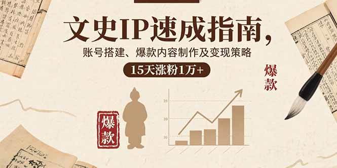 （15948期）文史IP速成指南，账号搭建、爆款内容制作及变现策略，15天涨粉1万+-知行阁轻创网-分享网络赚钱项目-全网首发副业项目实操平台-副业创业项目网
