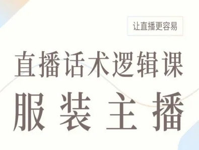 服装主播直播话术逻辑课，让直播更容易-知行阁轻创网-分享网络赚钱项目-全网首发副业项目实操平台-副业创业项目网
