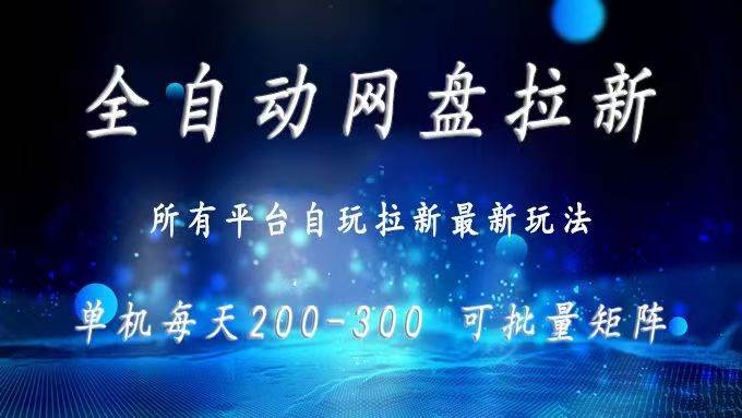 （15878期）网盘全自动拉新 单窗口日入300+ 可批量矩阵-知行阁轻创网-分享网络赚钱项目-全网首发副业项目实操平台-副业创业项目网
