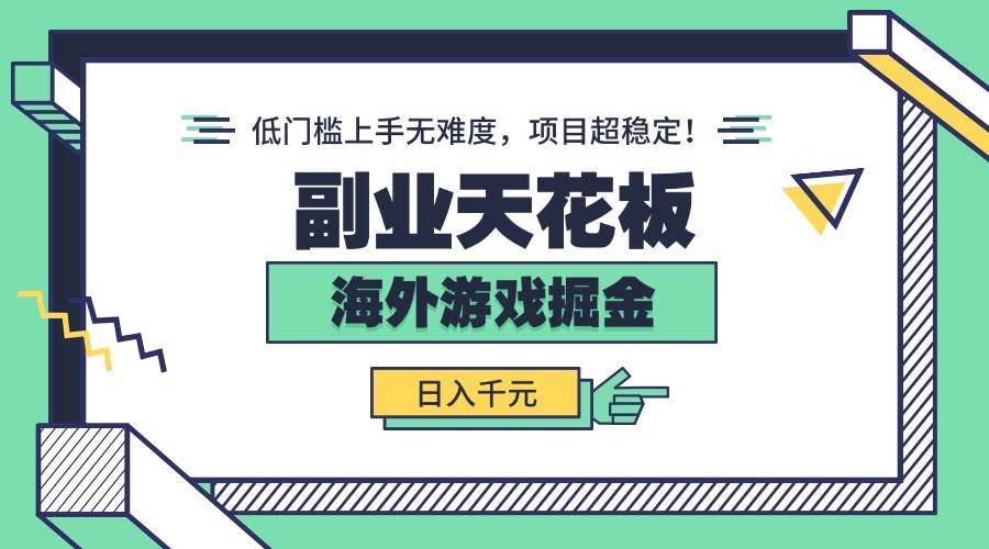 （15965期）副业天花板！海外游戏掘金：日入千元，低门槛上手无难度，项目超稳定！-知行阁轻创网-分享网络赚钱项目-全网首发副业项目实操平台-副业创业项目网