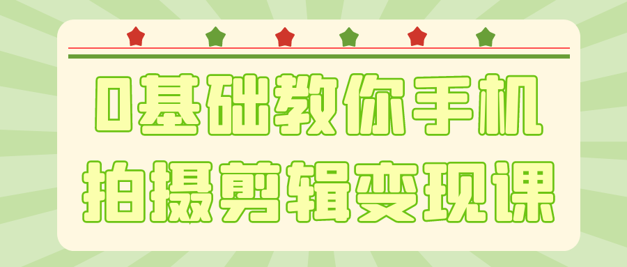 0基础教你手机拍摄剪辑变现课-知行阁轻创网-分享网络赚钱项目-全网首发副业项目实操平台-副业创业项目网