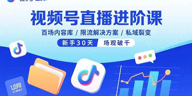 （15930期）视频号直播进阶课，百场内容库/限流解决方案/私域裂变，新手30天场观破千-知行阁轻创网-分享网络赚钱项目-全网首发副业项目实操平台-副业创业项目网