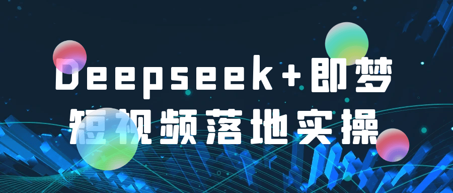 Deepseek+即梦短视频落地实操-知行阁轻创网-分享网络赚钱项目-全网首发副业项目实操平台-副业创业项目网