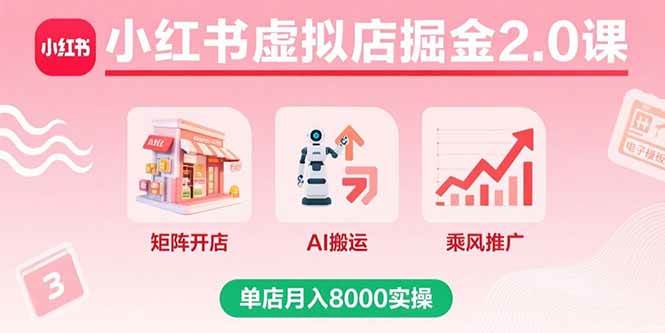 （15929期）小红书虚拟店掘金2.0课，矩阵开店+AI搬运+乘风推广，单店月入8000实操-知行阁轻创网-分享网络赚钱项目-全网首发副业项目实操平台-副业创业项目网