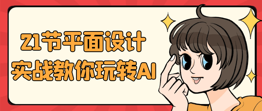 21节平面设计实战教你玩转AI-知行阁轻创网-分享网络赚钱项目-全网首发副业项目实操平台-副业创业项目网
