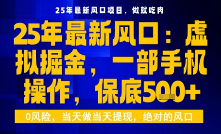 25年虚拟掘金最新玩法，一部手机即可操作，保底日入5张+【揭秘】-知行阁轻创网-分享网络赚钱项目-全网首发副业项目实操平台-副业创业项目网