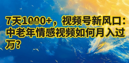 7天收益1k+，视频号新风口：中老年情感视频如何月入过W?-知行阁轻创网-分享网络赚钱项目-全网首发副业项目实操平台-副业创业项目网