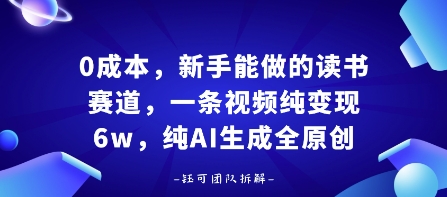 0成本，新手能做的读书赛道，小白也能月入1W+，纯AI生成全原创-知行阁轻创网-分享网络赚钱项目-全网首发副业项目实操平台-副业创业项目网