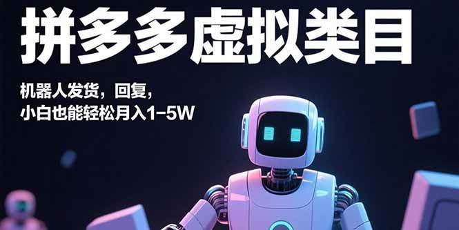 （15913期）拼多多虚拟类目，机器人发货，回复，小白也能轻松月入1-5W-知行阁轻创网-分享网络赚钱项目-全网首发副业项目实操平台-副业创业项目网