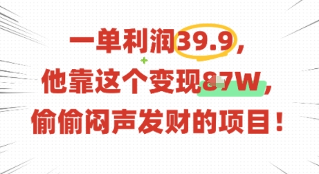 一单利润39.9，有人靠这个变现几十个，偷偷闷声发财的项目-知行阁轻创网-分享网络赚钱项目-全网首发副业项目实操平台-副业创业项目网
