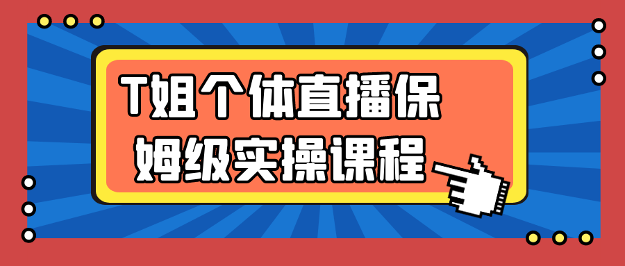 T姐个体直播保姆级实操课程-知行阁轻创网-分享网络赚钱项目-全网首发副业项目实操平台-副业创业项目网