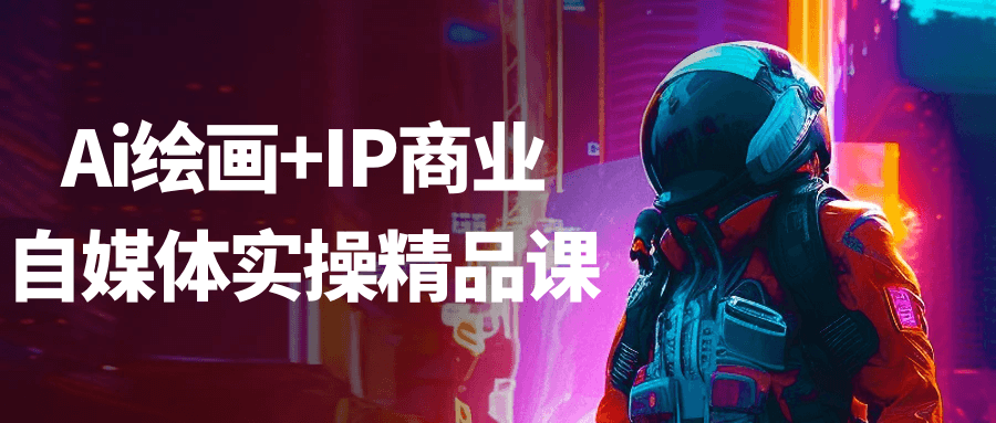 Ai绘画+IP商业自媒体实操精品课-知行阁轻创网-分享网络赚钱项目-全网首发副业项目实操平台-副业创业项目网