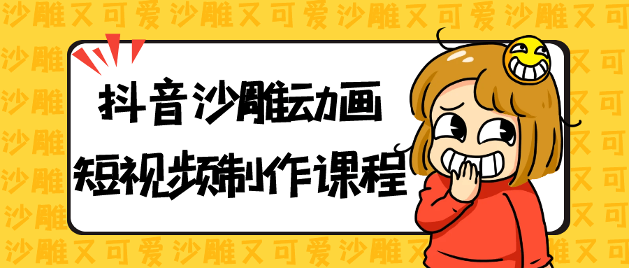 抖音沙雕动画短视频制作课程-知行阁轻创网-分享网络赚钱项目-全网首发副业项目实操平台-副业创业项目网