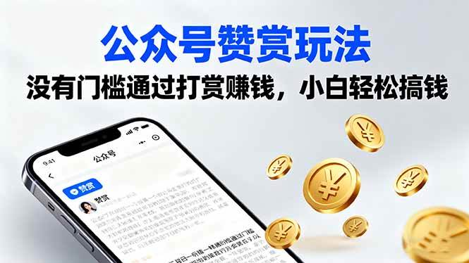 （16038期）公众号赞赏玩法，没有门槛通过打赏赚钱，小白轻松搞钱-知行阁轻创网-分享网络赚钱项目-全网首发副业项目实操平台-副业创业项目网