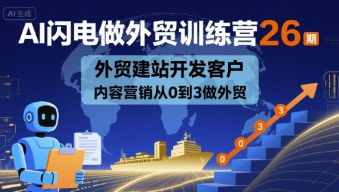 AI闪电做外贸训练营26期，外贸建站开发客户内容营销从0到3做外贸-知行阁轻创网-分享网络赚钱项目-全网首发副业项目实操平台-副业创业项目网