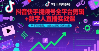 抖音快手视频号全平台剪辑+数字人直播实战课，从零到精通，快速实现短视频变现(更新9月)-知行阁轻创网-分享网络赚钱项目-全网首发副业项目实操平台-副业创业项目网