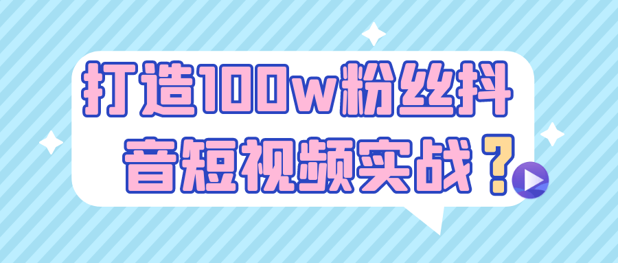 打造100w粉丝抖音短视频实战-知行阁轻创网-分享网络赚钱项目-全网首发副业项目实操平台-副业创业项目网