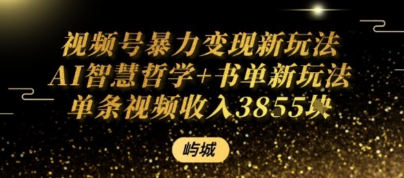 视频号暴力变现新玩法AI智慧哲学+书单新玩法单条视频佣金1k+-知行阁轻创网-分享网络赚钱项目-全网首发副业项目实操平台-副业创业项目网