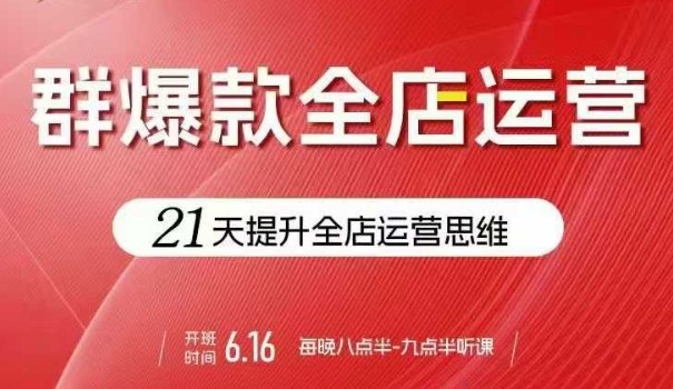 贾真电商群爆款全店运营，21天提升全店运营思维，起店、全店运营爆款不断-知行阁轻创网-分享网络赚钱项目-全网首发副业项目实操平台-副业创业项目网