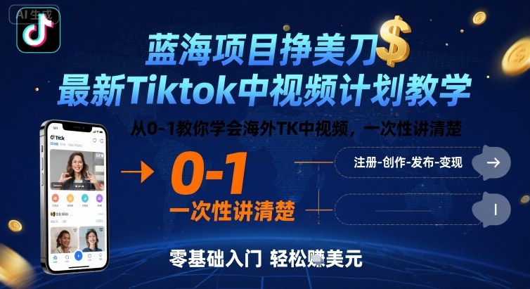 蓝海项目挣美刀，最新Tiktok中视频计划教学，从0-1教你学会海外TK中视频，一次性讲清楚-知行阁轻创网-分享网络赚钱项目-全网首发副业项目实操平台-副业创业项目网