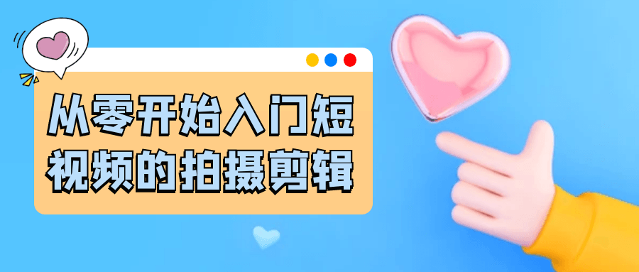 从零开始入门短视频的拍摄剪辑-知行阁轻创网-分享网络赚钱项目-全网首发副业项目实操平台-副业创业项目网