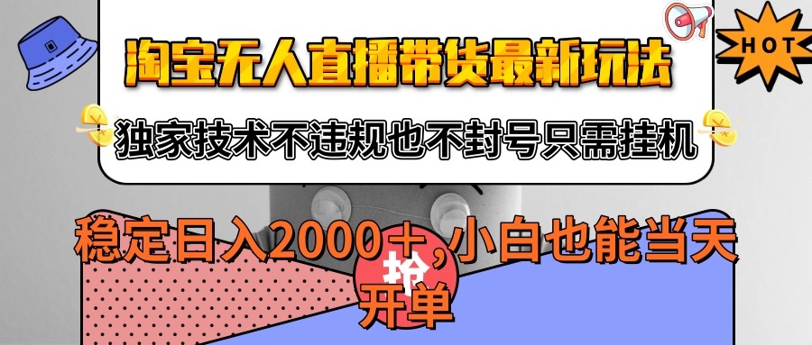 淘宝无人直播带货最新玩法，独家技术不违规不封号，只需挂机稳定日入2000+-知行阁轻创网-分享网络赚钱项目-全网首发副业项目实操平台-副业创业项目网