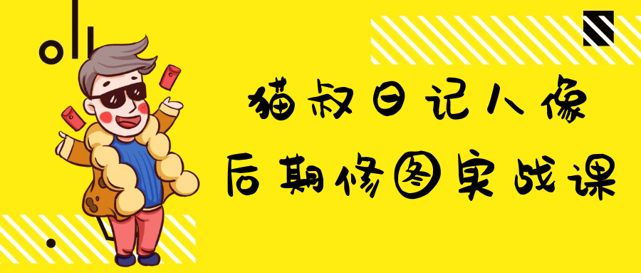 猫叔日记人像后期修图实战课-知行阁轻创网-分享网络赚钱项目-全网首发副业项目实操平台-副业创业项目网