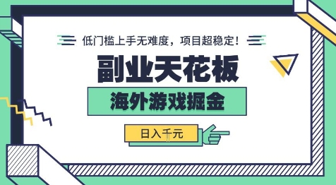 副业天花板！海外游戏掘金：日入1k+，低门槛上手无难度，项目超稳定【揭秘】-知行阁轻创网-分享网络赚钱项目-全网首发副业项目实操平台-副业创业项目网