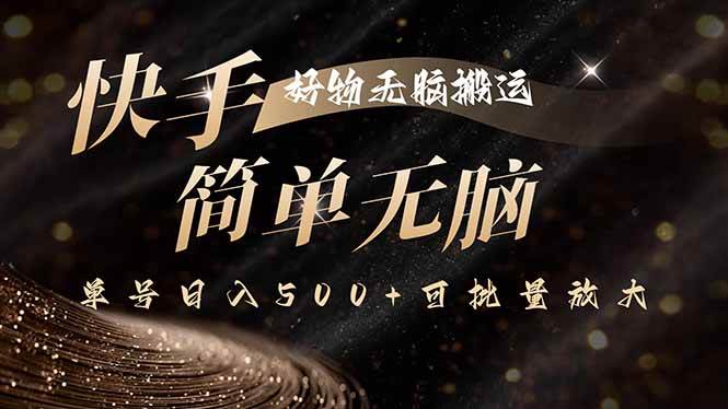 （15967期）快手好物无脑搬运，最新技术一键100%原创，单号日入500+可批量放大-知行阁轻创网-分享网络赚钱项目-全网首发副业项目实操平台-副业创业项目网