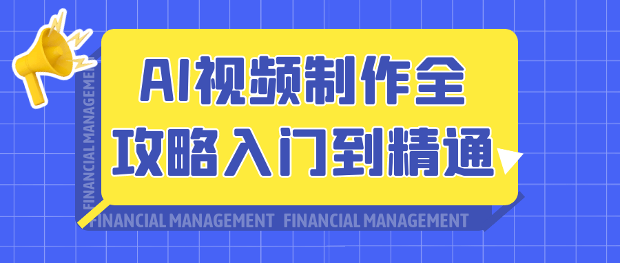 AI视频制作全攻略入门到精通-知行阁轻创网-分享网络赚钱项目-全网首发副业项目实操平台-副业创业项目网
