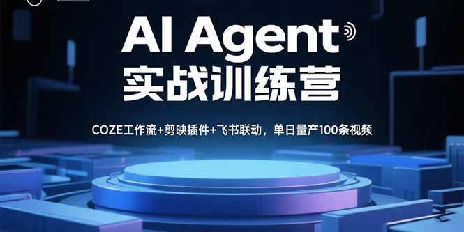 （15923期）AI Agent实战训练营，COZE工作流+剪映插件+飞书联动，单日量产100条视频-知行阁轻创网-分享网络赚钱项目-全网首发副业项目实操平台-副业创业项目网