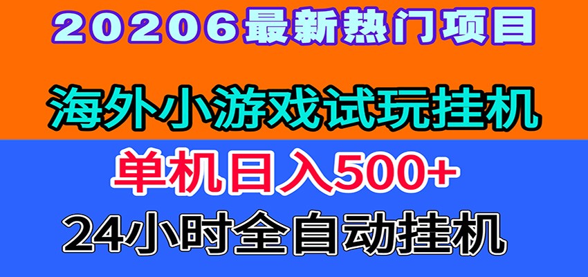 全程无人值守！海外小游戏试玩挂机，一台机子日赚500+-知行阁轻创网-分享网络赚钱项目-全网首发副业项目实操平台-副业创业项目网