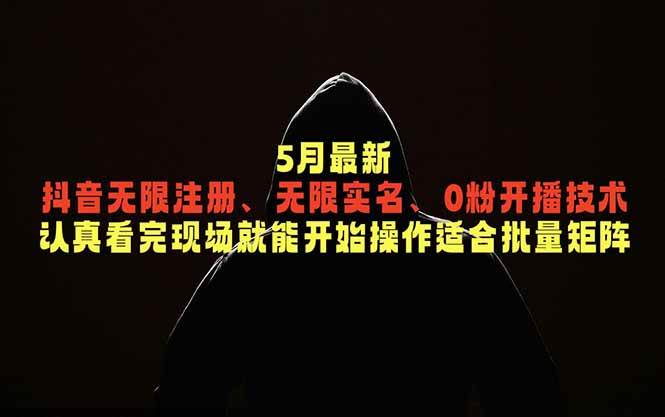 （18735期）5月最新抖音无限注册、无限实名、0粉开播技术，认真看完现场就能开始操作，适合批量矩阵-知行阁轻创网-分享网络赚钱项目-全网首发副业项目实操平台-副业创业项目网