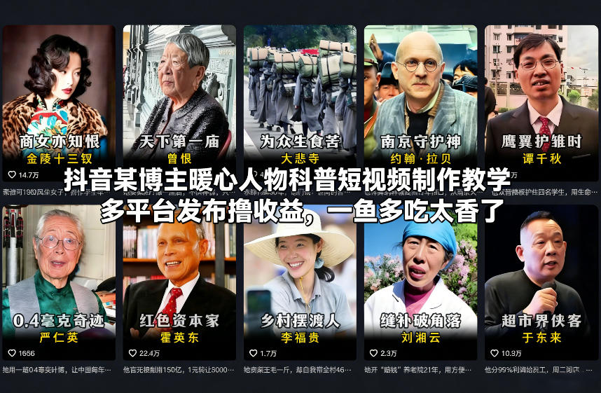 抖音某博主暖心人物科普短视频制作教学，多平台发布撸收益，一鱼多吃太香了-知行阁轻创网-分享网络赚钱项目-全网首发副业项目实操平台-副业创业项目网