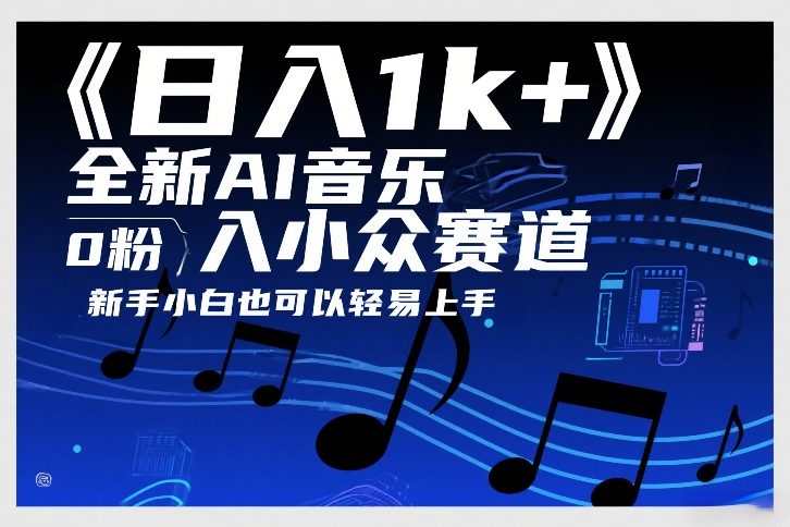 日入1k+，全新AI音乐入小众赛道，0粉上车，新手小白也可以轻易上手【揭秘】-知行阁轻创网-分享网络赚钱项目-全网首发副业项目实操平台-副业创业项目网
