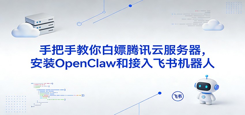手把手教你白嫖腾讯云服务器，安装OpenClaw和接入飞书机器人-知行阁轻创网-分享网络赚钱项目-全网首发副业项目实操平台-副业创业项目网