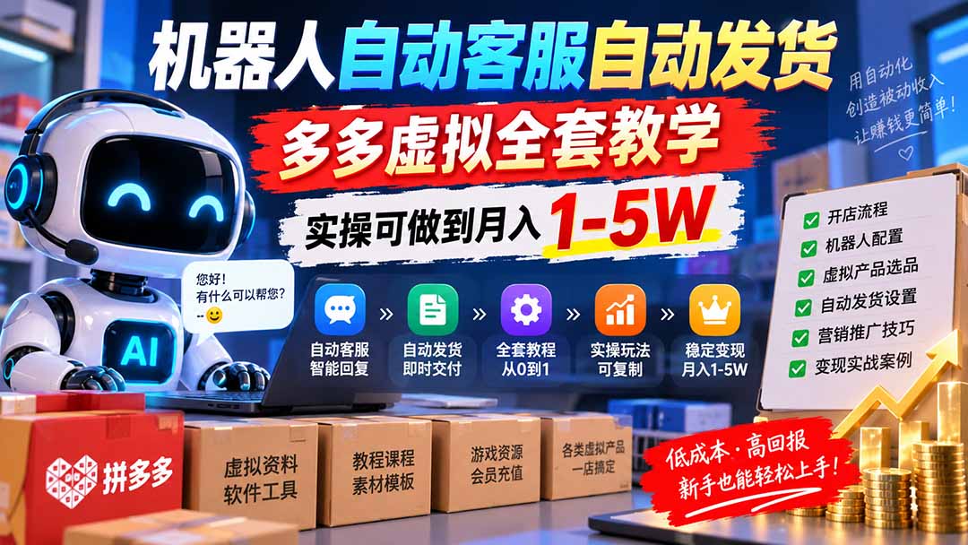 机器人自动客服自动发货，多多虚拟全套教学，实操可做到月入 1-5W-知行阁轻创网-分享网络赚钱项目-全网首发副业项目实操平台-副业创业项目网