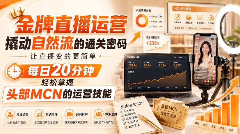 金牌直播运营撬动自然流的通关密码，让直播变的更简单，每日20分钟，轻松掌握头部MCN的运营技能-知行阁轻创网-分享网络赚钱项目-全网首发副业项目实操平台-副业创业项目网