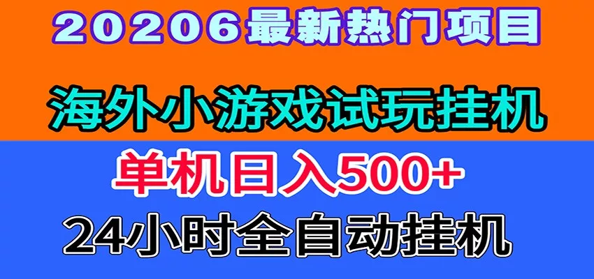 全程无人值守！海外小游戏试玩挂机，一台机子日赚500+-知行阁轻创网-分享网络赚钱项目-全网首发副业项目实操平台-副业创业项目网