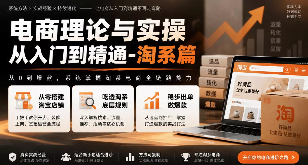 电商理论与实操从入门到精通-淘系篇，从零搭建淘宝店铺，吃透淘系底层规则，稳步出单做爆款-知行阁轻创网-分享网络赚钱项目-全网首发副业项目实操平台-副业创业项目网