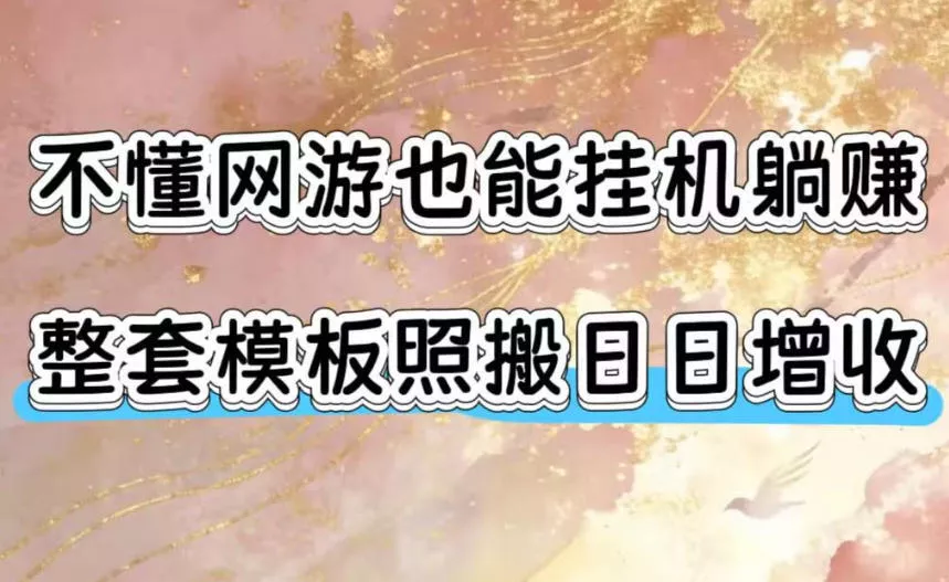 不懂网游也能挂G躺賺，整套模板照搬日日增收，单机每天稳定1000+【揭秘】-知行阁轻创网-分享网络赚钱项目-全网首发副业项目实操平台-副业创业项目网