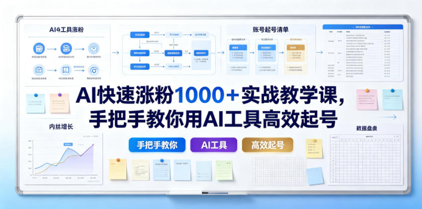 AI快速涨粉1000＋实战教学课，手把手教你用AI工具高效起号-知行阁轻创网-分享网络赚钱项目-全网首发副业项目实操平台-副业创业项目网