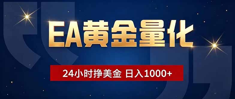 EA黄金量化，24小时不间断挣美金，小白轻松操作，日入1000+-知行阁轻创网-分享网络赚钱项目-全网首发副业项目实操平台-副业创业项目网