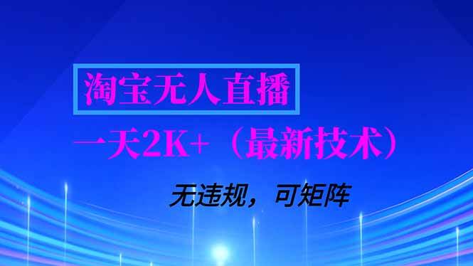 （16920期）淘宝无人直播【最新技术】，独家方法，一天搞2K+，无违规封号，支持矩阵操作，长期稳定-知行阁轻创网-分享网络赚钱项目-全网首发副业项目实操平台-副业创业项目网