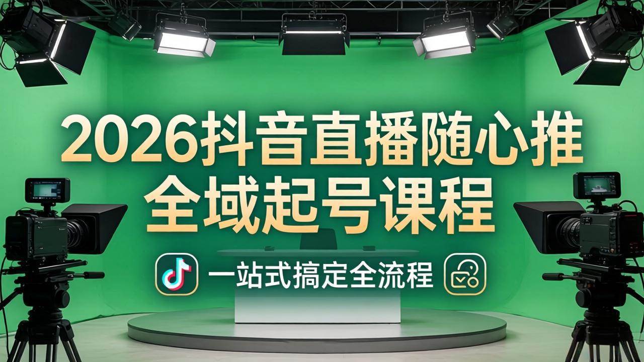 (18050期)2026抖音直播随心推全域起号课程:一站式搞定直播起号、稳号、放量全流程(更新4月) (18050期)2026抖音直播随心推全域起号课程:一站式搞定直播起号、稳号、放量全流程(更新4月)