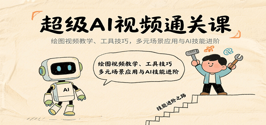 超级AI视频通关课：绘图视频教学、工具技巧，多元场景应用与AI技能进阶-知行阁轻创网-分享网络赚钱项目-全网首发副业项目实操平台-副业创业项目网
